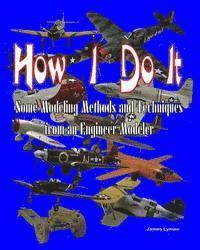 How I Do It: Some Modeling Methods and Techniques from an Engineer Modeler 1