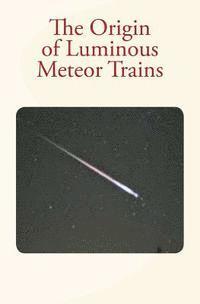 The Origin of Luminous Meteor Trains 1