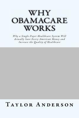 Taylor Anderson - Why Obamacare Works: Why a Single-Payer Healthcare System Will Actually Save Every American Money and Increase the Quality of Healthcare (Gag Book), Häftad
