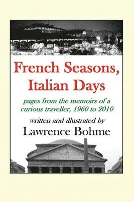 Lawrence Bohme - French Seasons, Italian Days: Pages from the life of a curious traveller, 1960-2010, Häftad