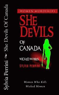 bokomslag She Devils Of Canada: Women Who Kill: Wicked Women