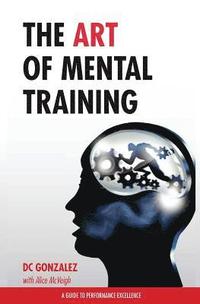 bokomslag The Art of Mental Training - A Guide to Performance Excellence (Special Edition)