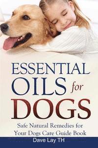 bokomslag Essential Oils for Dogs (Dogs Care Book 2): Safe Natural Remedies for Your Dogs Care Guide Book