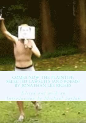 Comes Now the Plaintiff: Selected Lawsuits (and Poems) by Jonathan Lee Riches 1