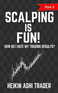 bokomslag Scalping is Fun! 3: Part 3: How Do I Rate my Trading Results?