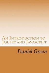 bokomslag An Introduction to Jquery and Javascript: A Fast and Simple Way to Start Creating Web Applications