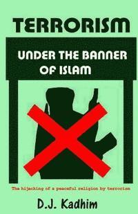 bokomslag Terrorism Under the Banner of Islam: The Hijacking of a Peaceful Religion by Terrorism