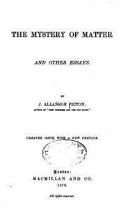 The Mystery of Matter, and Other Essays 1