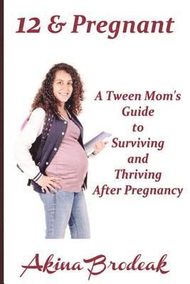 bokomslag 12 & Pregnant: A Tween Mom's Guide to Surviving and Thriving After Pregnancy