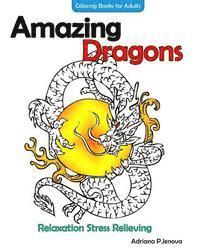Adriana P. Jenova - Amazing Dragons Coloring Books For Adults Relaxation Stress Relieving Dragon, Häftad