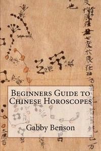 Gabby Benson - Beginners Guide to Chinese Horoscopes, Häftad