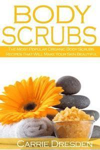 Body Scrubs: The Most Popular Organic Body Scrubs Recipes That Will Make Your Skin Beautiful 1