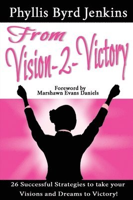 Phyllis Byrd Jenkins - From Vision-2-Victory: 26 Successful Strategies to Take your Visions and Dreams to Victory, Häftad