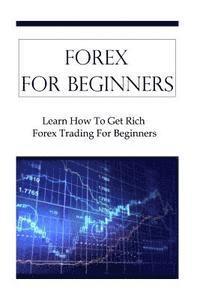 bokomslag Forex For Beginners: Learn How To Get Rich Forex Trading For Beginners
