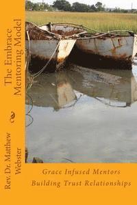 Matthew Webster - The Embrace Mentoring Model: Grace Infused Mentors Building Trust Relationships, Häftad