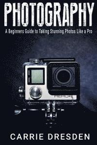 bokomslag Photography: A Beginners Guide to Taking Stunning Photos Like a Pro (With Useful Tips)