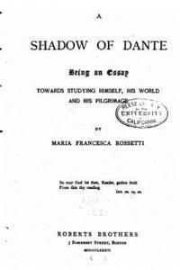 Maria Francesca Rossetti - A Shadow of Dante, Being an Essay Towards Studying Himself, His World and his Pilgrimage, Häftad