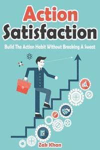 bokomslag Action Satisfaction: Develop The Action Habit Without Breaking A Sweat