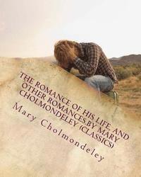 The romance of his life, and other romances.By Mary Cholmondeley (Classics) 1