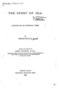 John Ruskin - The Story of Ida, Epitaph on an Etrurian Tomb, Häftad