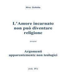 bokomslag L'Amore incarnato non puo' diventare religione: Argomenti apparentemente non teologici