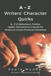 bokomslag A Z Writers' Character Quirks: A Z of Behaviours, Foibles, Habits, Mannerisms & Quirks for Writers to Create Fictional Characters (