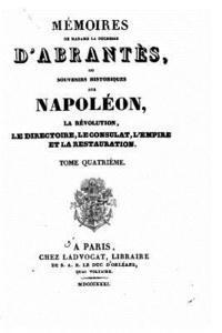 Mémoires de Madame la duchesse d'Abrantés, ou Souvenirs historiques sur Napoléon, la révolution, le directoire, le consulat, l'empire et la restaurati 1