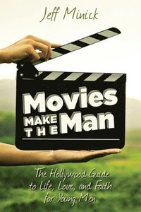 bokomslag Movies Make the Man: The Hollywood Guide to Life, Love, and Faith for Young Men