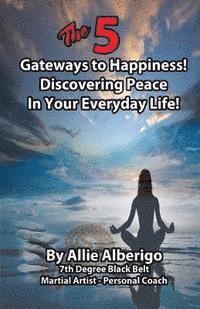 bokomslag The 5 Gateways to Happiness!: Discovering Peace in Your Everyday Life!