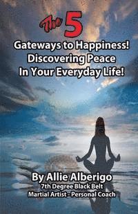 Allie Alberigo - The 5 Gateways to Happiness!: Discovering Peace in Your Everyday Life!, Häftad