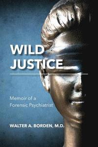 bokomslag Wild Justice: Memoir of a Forensic Psychiatrist