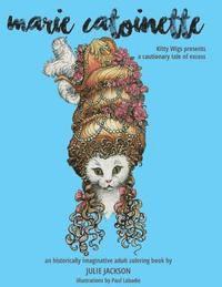bokomslag Marie Catoinette: Kitty Wigs Presents A Cautionary Tale of Excess: An Historically Imaginative Adult Coloring Book