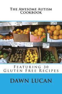 The Awesome Autism Cookbook: Featuring 30 Gluten Free Recipes 1
