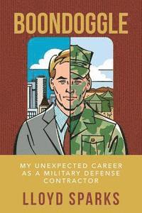 bokomslag Boondoggle: My Unexpected Career as a Military Defense Contractor