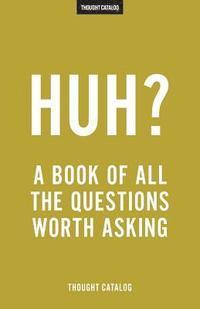 bokomslag Huh?: A Book Of All The Questions Worth Asking