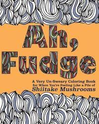 Editors of Kingfisher Press - Ah, Fudge: A Very Un-Sweary Coloring Book for When You're Feeling Like a Pile of Shiitake Mushrooms, Häftad