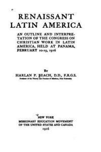 bokomslag Renaissant Latin America, an Outline and Interpretation of the Congress on Christian Work in Latin America, Held at Panama, February 10-19, 1916