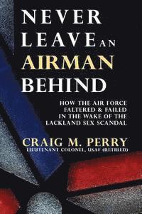 bokomslag Never Leave an Airman Behind: How the Air Force Faltered and Failed in the Wake of the Lackland Sex Scandal