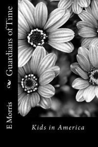 E. R. Morris - Guardians of Time: Kids in America, Häftad