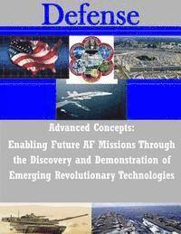 bokomslag Advanced Concepts: Enabling Future AF Missions Through the Discovery and Demonstration of Emerging Revolutionary Technologies