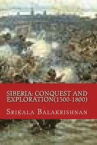 Srikala Balakrishnan - Siberia: Conquest and Exploration(1500-1800), Häftad