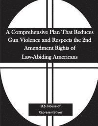 bokomslag A Comprehensive Plan That Reduces Gun Violence and Respects the 2nd Amendment Rights of Law-Abiding Americans