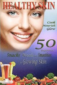 bokomslag Healthy Skin: Cook, Nourish, Glow, 50 Beginner Snacks, Meals and Smoothies for Glowing Skin, Skin Cleanser