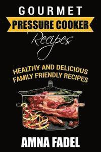 bokomslag Gourmet Pressure Cooker Recipes: Healthy and Delicious Family Friendly Recipes