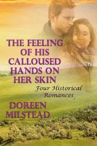 bokomslag The Feeling Of His Calloused Hands On Her Skin: Four Historical Romances