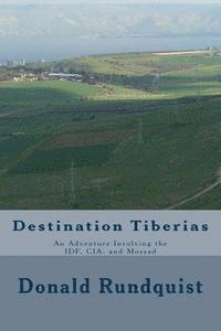 bokomslag Destination Tiberias: An Adventure Involving the IDF, CIA, and Mossad