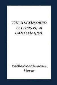 bokomslag The Uncensored Letters of a Canteen Girl