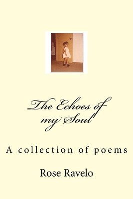 The Echoes of my Soul A collection of poems 1