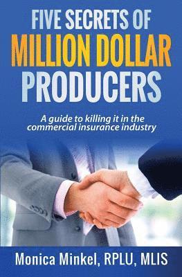 Five Secrets of Million Dollar Producers: A guide to killing it in the commercial insurance industry 1