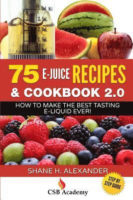 bokomslag 75 E-Juice Recipes & Cookbook 2.0: How to Make the Best Tasting E-Liquid Ever!